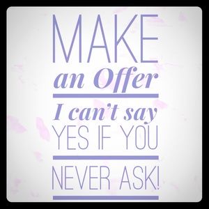 MAKE an Offer I can’t say Yes if you Never ask !